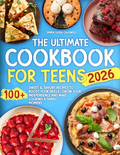 The Ultimate Cookbook For Teens: Sweet & Savory Recipes to Boost Your Skills | Grow Your Independence and Make Cooking a Family Moment