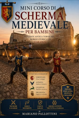 Mini Corso di Scherma Medievale per Bambini (Edizione Illustrata): UN’ARTE ANTICA TORNA NEL BORGO STORICO DIVERTENDO