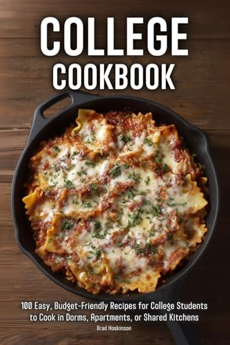 College Cookbook: 100 Easy, Budget-Friendly Recipes for College Students to Cook in Dorms, Apartments, or Shared Kitchens