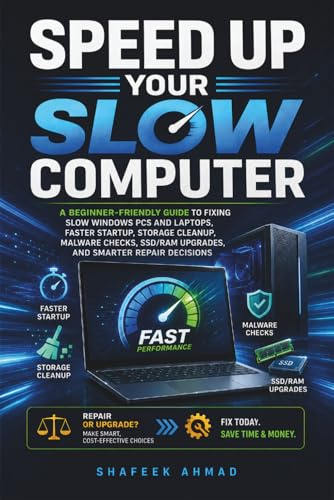 Speed Up Your Slow Computer: A Beginner-Friendly Guide to Fixing Slow Windows PCs and Laptops, Faster Startup, Storage Cleanup, Malware Checks, SSD/RAM Upgrades, and Smarter Repair Decisions