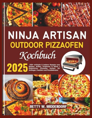 Ninja Artisan Outdoor Pizzaofen Kochbuch: 100+ einfache & leckere Rezepte zum Backen, Grillen, Erwärmen & Gären | Elektrischer Pizzaofen Kochen für Anfänger, Familien und Pizzaliebhaber