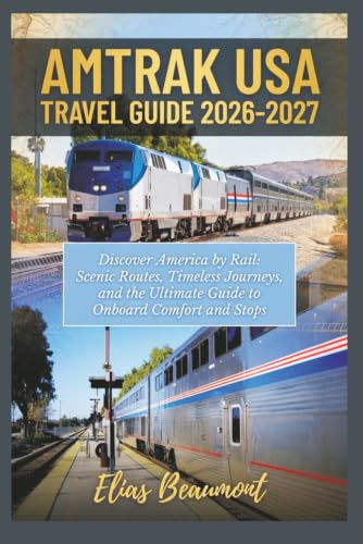 Amtrak USA Travel Guide 2026-2027: updated version & full details: Discover America by Rail: Scenic Routes, Timeless Journeys, and the Ultimate Guide to Onboard Comfort and Stops