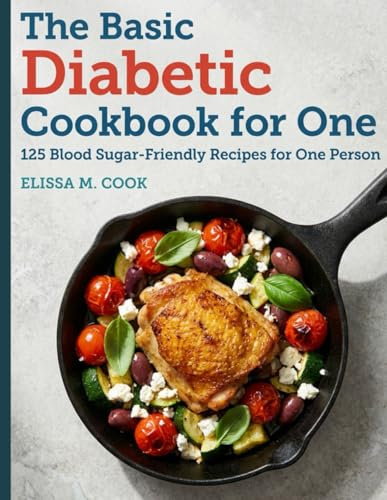 The Basic Diabetic Cookbook for One: 125 Blood Sugar-Friendly Recipes for One Person