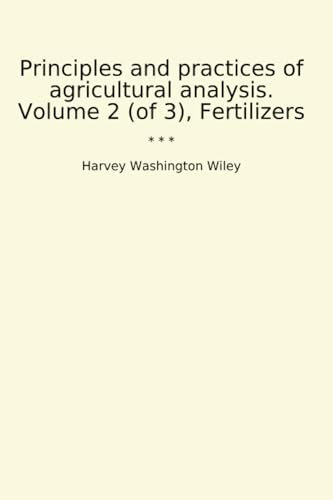 Principles and practices of agricultural analysis. Volume 2 (of 3), Fertilizers (Classic Books)