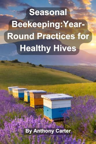 Seasonal Beekeeping: Year-Round Practices for Healthy Hives