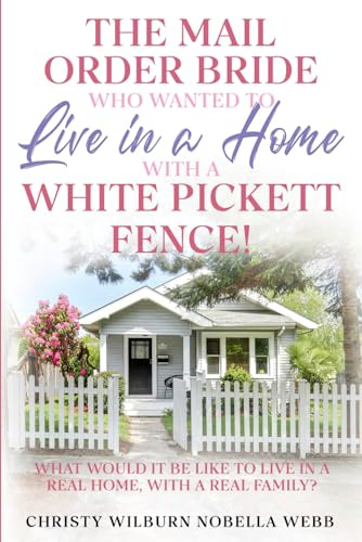 The Mail Order Bride Who Wanted to Live in a Home with A White Picket Fence!: What would it be like to live in a real home, with a real family?