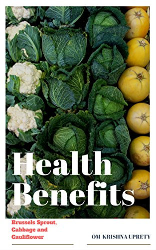 Brussels Sprout, Cabbage and Cauliflower: Health Benefits