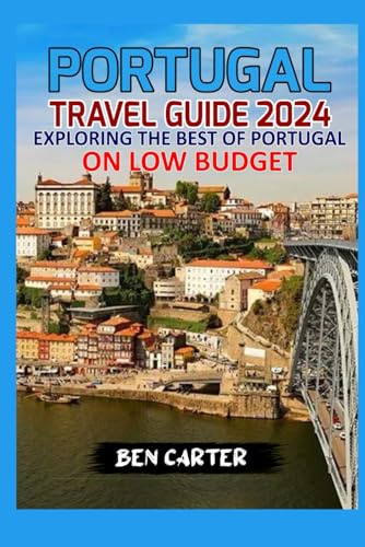PORTUGAL TRAVEL GUIDE 2024: EXPLORING THE BEST OF PORTUGAL ON LOW BUDGET