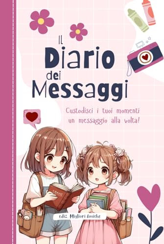 Il Diario dei Messaggi - ediz. Migliori amiche: Custodisci i tuoi momenti, un messaggio alla volta