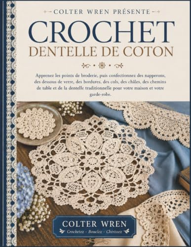 CROCHET DENTELLE DE COTON: Apprenez les points de broderie, puis confectionnez des napperons, des dessous de verre, des bordures, des cols, des ... pour votre maison et votre garde-robe.