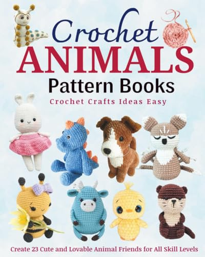 Crochet Animals Pattern Books - Crochet Crafts Ideas Easy: Create 23 Cute and Lovable Animal Friends for All Skill Levels