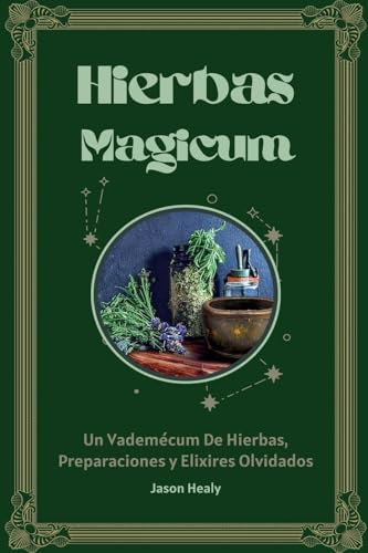 Hierbas Magicum Un vademécum de hierbas, preparaciones y elixires olvidados