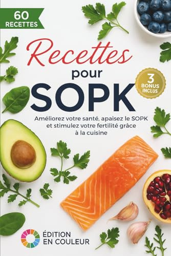 Recettes pour SOPK: Des recettes équilibrées rapides de cuisine pour la fertilité, perdre du poids facilement, améliorer sa santé, soulager le SOPK, et enfin tomber enceinte