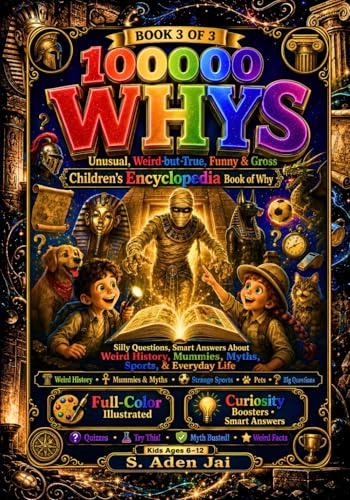 100000 Whys: Unusual, Weird-but-True, Funny & Gross Children’s Encyclopedia Book of Why: Book 3 of 3 Silly Questions, Smart Answers About Weird History, Mummies, Myths, Sports, & Everyday Life