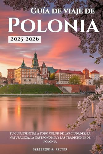 Guía de viaje de Polonia 2025-2026: Tu guía esencial a todo color de las ciudades, la naturaleza, la gastronomía y las tradiciones de Polonia