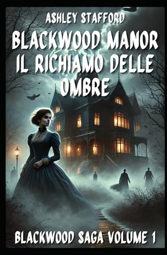 BLACKWOOD MANOR IL RICHIAMO DELLE OMBRE: Romanzo gotico italiano e storie d’amore maledette BlackWood Saga Volume 1