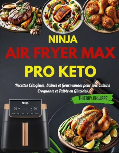 Ninja Air Fryer MAX PRO Keto: Recettes Cétogènes, Saines et Gourmandes pour une Cuisine Croquante et Faible en Glucides