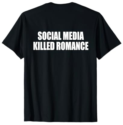 SOCIAL MEDIA KILLED ROMANCE T-Shirt