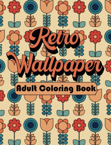 Retro Wallpaper : Adult Coloring book. 30 unique 70s inspired patterns for you to color and relax
