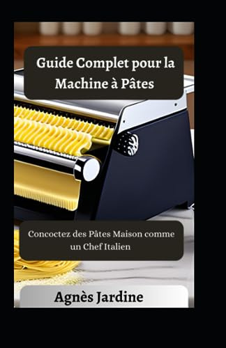 Guide Complet pour la Machine à Pâtes: Concoctez des Pâtes Maison comme un Chef Italien