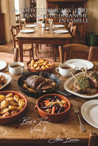 100 rôtis dominicaux : l'art français du dimanche en famille: Garnitures, jus parfumés, cuissons parfaites... le rôti qui rassemble