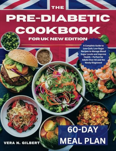 THE PRE-DIABETIC COOKBOOK FOR UK NEW EDITION: A Complete Guide to Low-Carb, Low-Sugar Recipes to Manage Blood Sugar Levels and Improve Health – Perfect for Adults Over 50 and the Newly Diagnosed