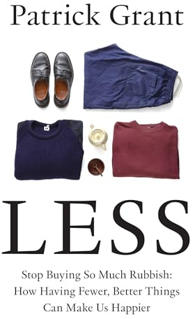 Less: Stop Buying So Much Rubbish: How Having Fewer, Better Things Can Make Us Happier
