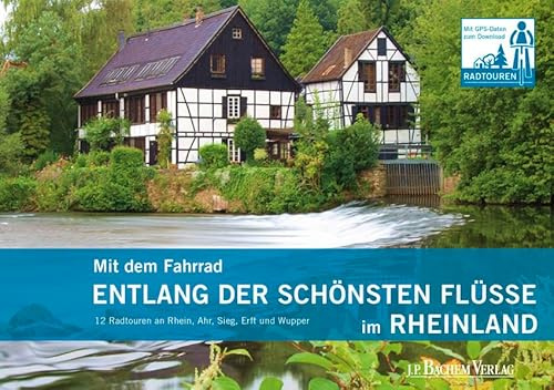 Mit dem Fahrrad entlang der schönsten Flüsse im Rheinland. 12 Radtouren an Rhein, Ahr, Sieg, Erft und Wupper: 11 Radtouren an Rhein, Ahr, Sieg, Erft und Wupper