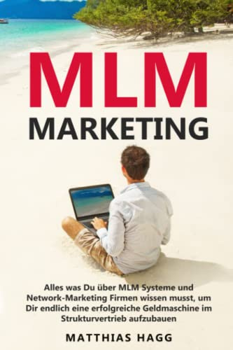 MLM Marketing: Alles was Du über MLM Systeme und Network-Marketing Firmen wissen musst, um Dir endlich eine erfolgreiche Geldmaschine im Strukturvertrieb aufzubauen: 1