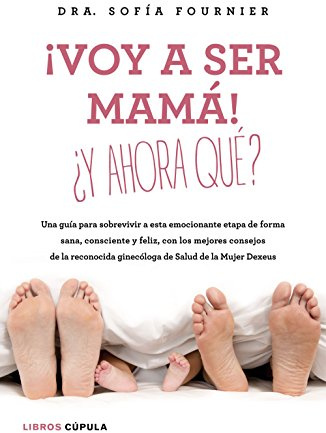 ¡Voy a ser mamá! ¿Y ahora qué?: Una guía para sobrevivir a esta emocionante etapa de forma sana, consciente y feliz, con los mejores consejos de la ... de Salud de la Mujer Dexeus (Padres e hijos)