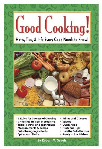 Good Cooking! Hints, Tips, & Info Every Cook Needs to Know!