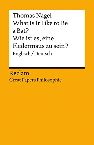 What Is It Like to Be a Bat? / Wie ist es, eine Fledermaus zu sein?. Englisch/Deutsch. [Great Papers Philosophie]: Nagel, Thomas - zweisprachige Ausgabe - 14420