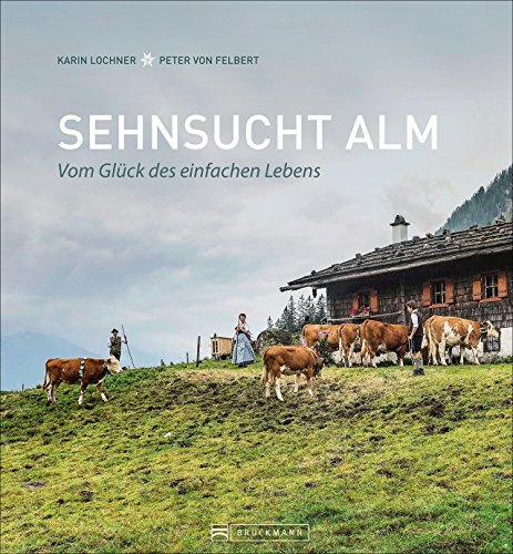 Sehnsucht Alm: Vom Glück des einfachen Lebens