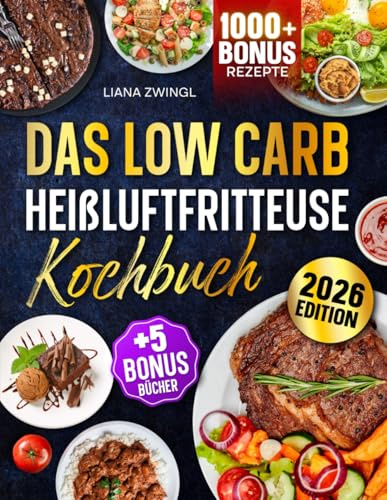 Das Low Carb Heißluftfritteuse Kochbuch: Mit unwiderstehlichen & einfachen Low Carb Rezepten zum Abnehmen für Ihren Airfryer | Inkl. Bonis