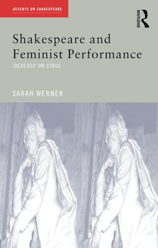 Shakespeare and Feminist Performance: Ideology on Stage (Accents on Shakespeare)