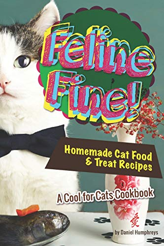 Feline Fine!: Homemade Cat Food & Treat Recipes - A Cool for Cats Cookbook