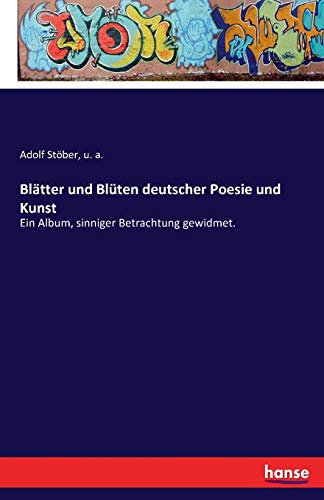 Blätter und Blüten deutscher Poesie und Kunst: Ein Album, sinniger Betrachtung gewidmet.