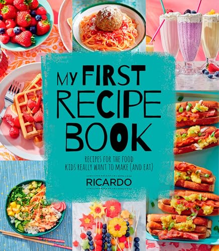 My First Recipe Book: Recipes for the Food Kids Really Want to Make (and Eat)
