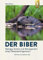 Der Biber: Biologie, Schutz und Management eines Ökosystemingenieurs