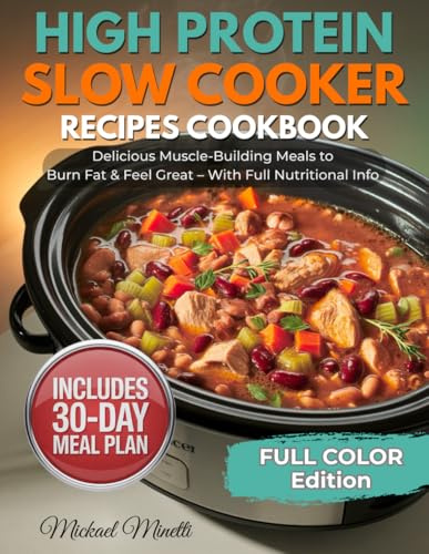 High Protein Slow Cooker Recipes Cookbook: 70+ Easy, Healthy Dump-and-Go High-Protein Meals to Build Muscle, Lose Fat & Save Time — Macros for Every Recipe + 30-Day Meal Plan
