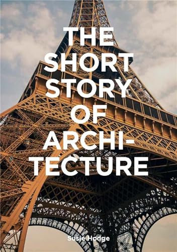 The Short Story of Architecture: A Pocket Guide to Key Styles, Buildings, Elements & Materials