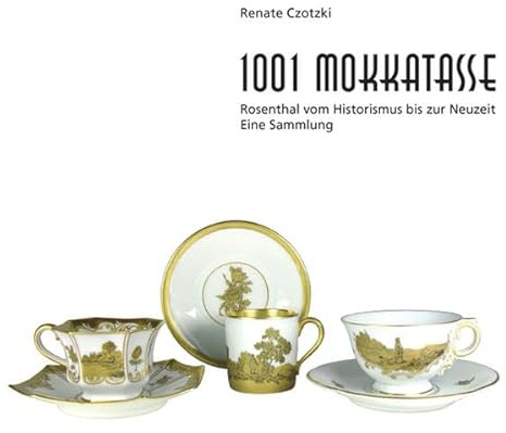 1001 Mokkatasse: Rosenthal vom Historismus bis zur Neuzeit - Eine Sammlung