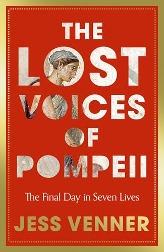 The Lost Voices of Pompeii: A gripping history of seven lives on the last day in Pompeii