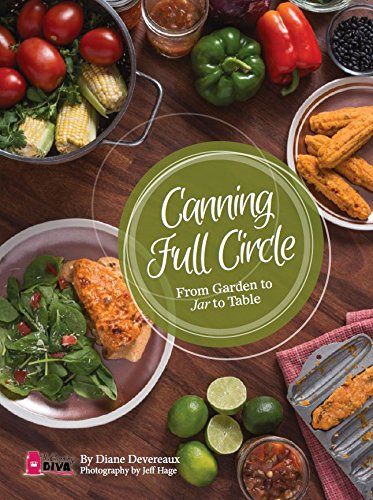 Canning Full Circle: From Garden to Jar to Table by The Canning Diva