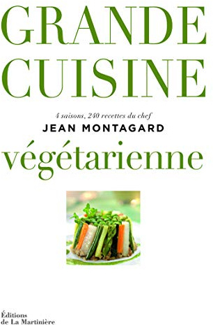 Grande cuisine végétarienne: 4 saisons, 240 recettes du chef Jean Montagard