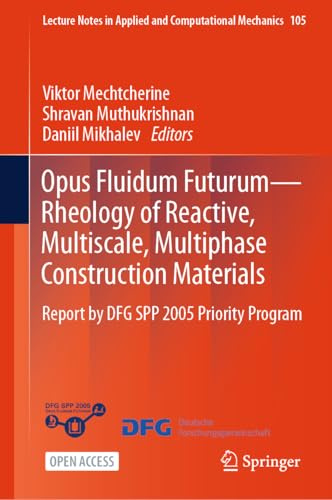 Opus Fluidum Futurum―Rheology of Reactive, Multiscale, Multiphase Construction Materials: Report by DFG SPP 2005 Priority Program (Lecture Notes in Applied and Computational Mechanics, 105)