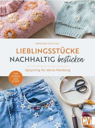 Stickmuster Buch – Lieblingsstücke nachhaltig besticken: Upcycling für deine Kleidung. Für Strick und Stoff. Stickanleitungen für Anfänger und Fortgeschrittene.
