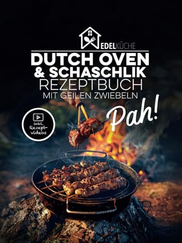 Pah! - Das geile Dutch Oven und Schaschlik Rezeptbuch: 42 einzigartige Rezepte mit Kochvideos, russische Schaschlikspieß-Grillrezepte, Schichtfleisch ... Dutch Oven und Schaschlik Rezeptbuch, Band 1)