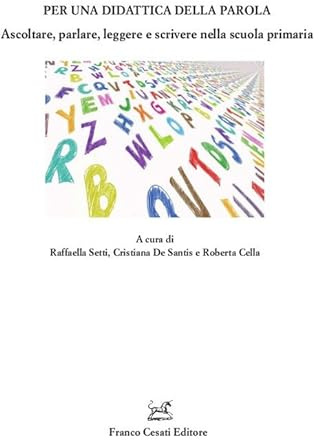 Per una didattica della parola. Ascoltare, parlare. Leggere e scrivere nella scuola primaria