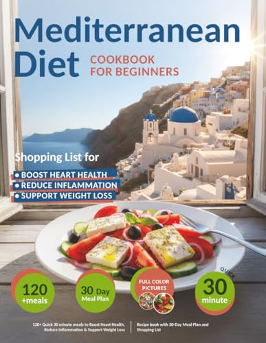 Mediterranean Diet Cookbook for Beginners: 120+ Quick 30 minute meals to Boost Heart Health, Reduce Inflammation & Support Weight Loss | Recipe book with 30-Day Meal Plan and Shopping List